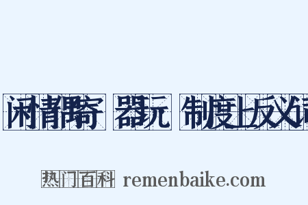 闲情偶寄·器玩·制度上反义词是什么意思的图片
